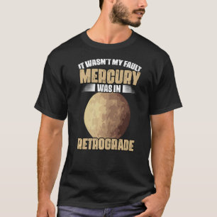 I Wasn't My Fault Funny Mercury Retrograde For An T-Shirt