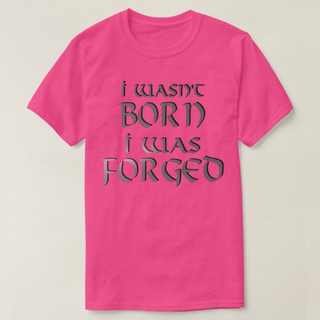 I wasnx27t born I was FORGED T-Shirt (Design Front)