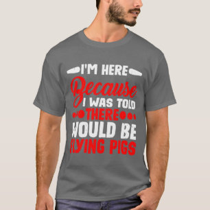 I Wasoldhere Would Be Flying Pigs friend T-Shirt