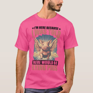 I Wasoldhere Would Be Flying Pigs friends T-Shirt
