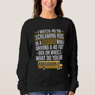 I Watch 40 60 Screaming Kids Bus Driver Saying Sweatshirt