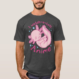I watch a lotl anime, cute axolotl kawaii anime lo T-Shirt