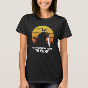 I Watch Murder Shows O Relax Cat Serial Killer Cri T-Shirt