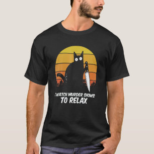 I Watch Murder Shows O Relax Cat Serial Killer Cri T-Shirt
