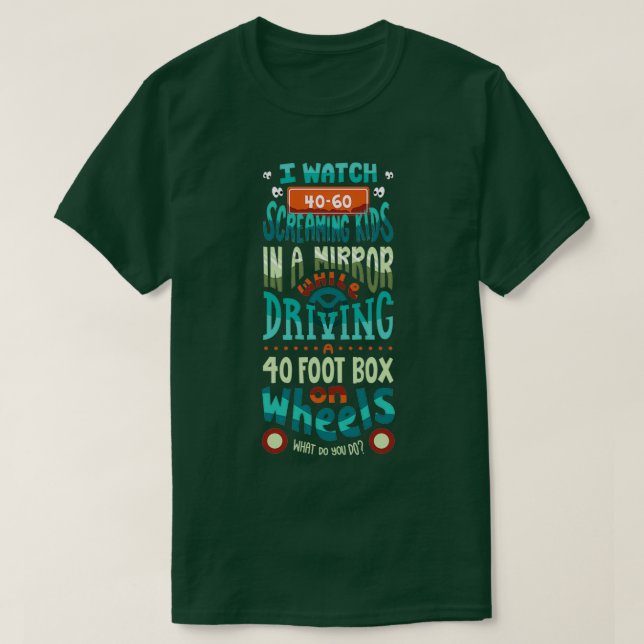 I Watch Screaming Kids in a Mirror School Bus Driv T-Shirt (Design Front)