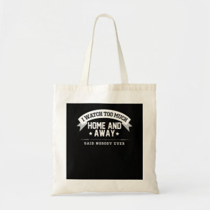 I Watch Too Much Home And Away Said Nobody Ever  Tote Bag