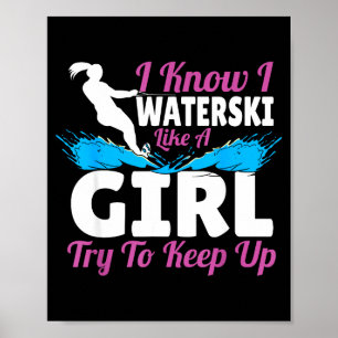 I waterski like a girl try to keep up  poster