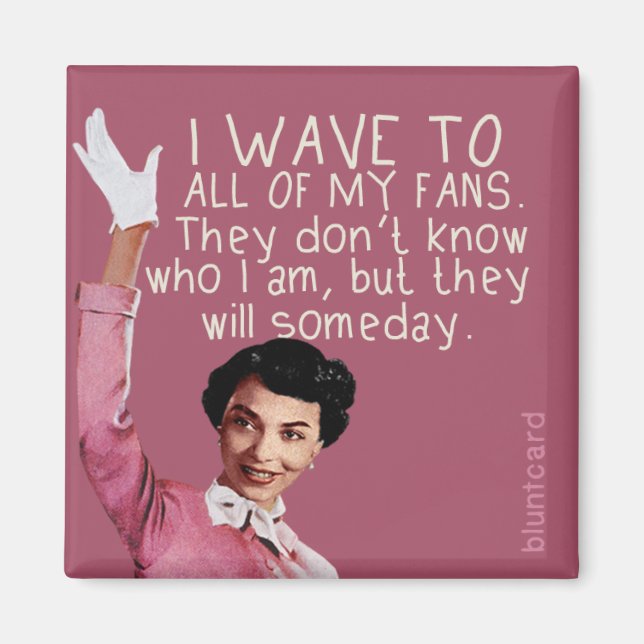 I wave to all of my fans... magnet (Front)