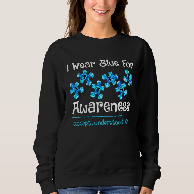 I Wear Blue For Awareness Accept Understand Love Sweatshirt (Front)