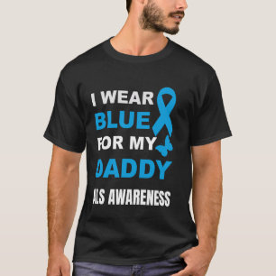 I WEAR BLUE FOR MY DADDY ALS AWARENESS T-Shirt