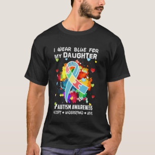 I Wear Blue For My Daughter Accept Understand Love T-Shirt