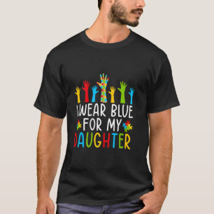 I Wear Blue For My daughter Autism Awareness day D T-Shirt