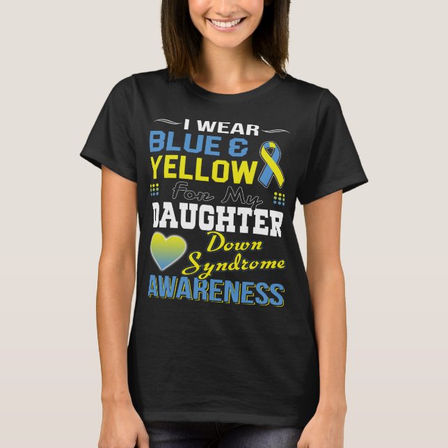 i wear blue yellow for down syndrome daughter T-Shirt (Front)