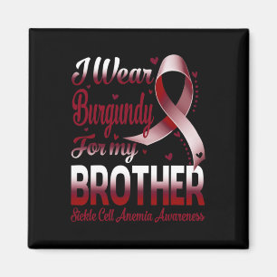 I Wear Burgundy For My Brother Sickle Cell Anemia  Magnet