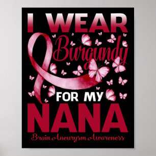 I Wear Burgundy For My Nana Brain Aneurysm Awarene Poster