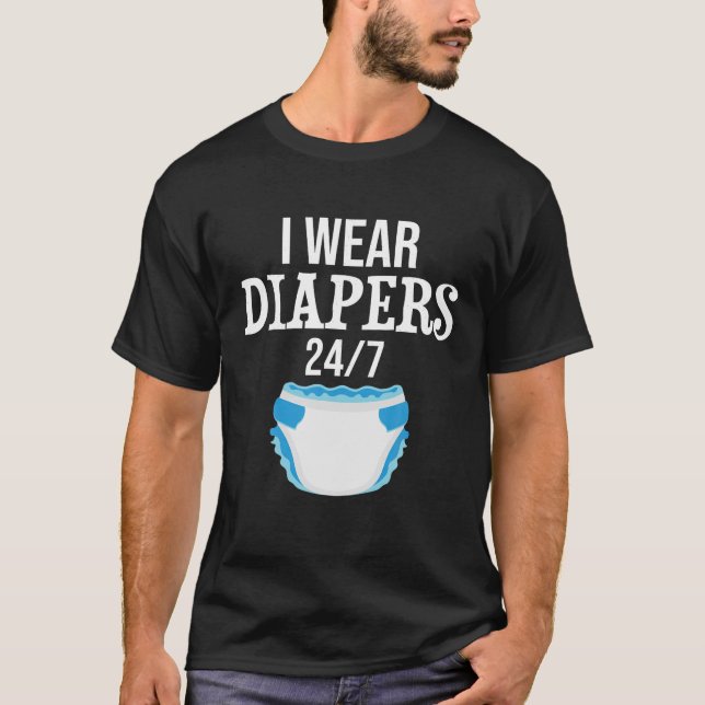 I wear diapers 24 7 baby life T Shirt (Front)