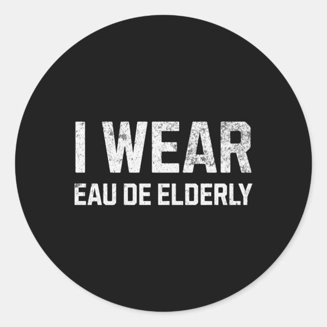 I Wear Eau De Elderly Old People Smell Classic Round Sticker (Front)