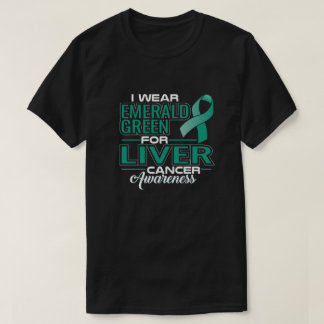 I WEAR EMERALD GREEN FOR LIVER CANCER AWARENESS T-Shirt