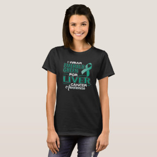 I WEAR EMERALD GREEN FOR LIVER CANCER AWARENESS T-Shirt