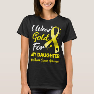 I Wear Gold For My Daughter Childhood Cancer  T-Shirt