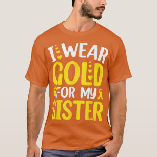 I Wear Gold For My Sister Childhood Cancer Awarene T-Shirt