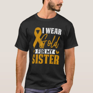 I Wear Gold For My Sister Childhood Cancer Awarene T-Shirt