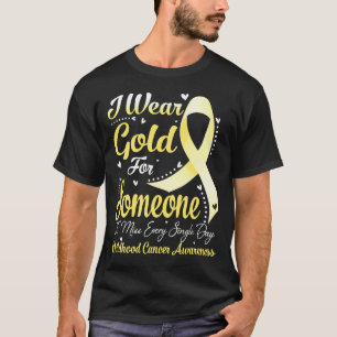I Wear Gold For Someone CHILDHOOD CANCER Awareness T-Shirt