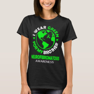 I wear GREEN for my BROTHER NEUROFIBROMATOSIS Awar T-Shirt