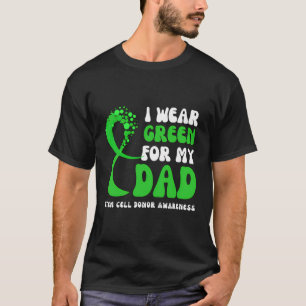 I Wear Green For My Dad Stem Cell Donor Awareness  T-Shirt