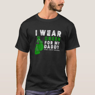 I Wear Green For My Daddy Kidney Disease Awareness T-Shirt