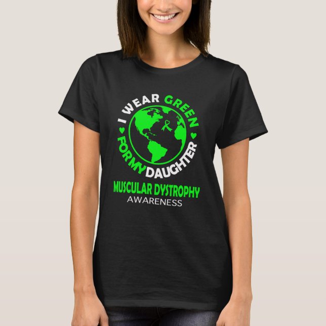 I wear GREEN for my DAUGHTER MUSCULAR DYSTROPHY Aw T-Shirt (Front)
