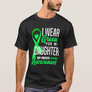 I Wear Green For My Daughter Non-Hodgkin Lymphoma T-Shirt