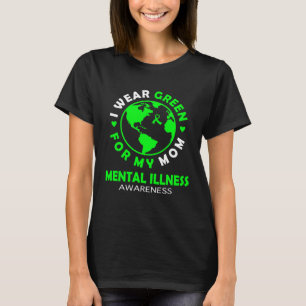 I wear GREEN for my MOM MENTAL ILLNESS Awareness T-Shirt