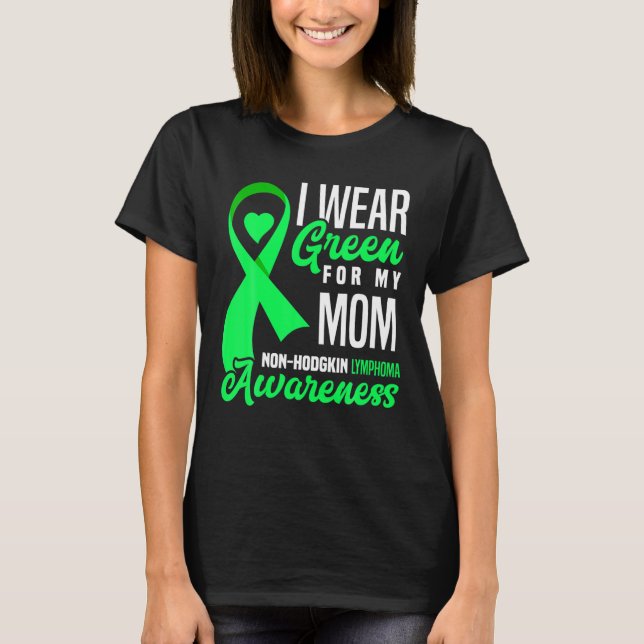 I Wear Green For My Mom Non-Hodgkin Lymphoma Aware T-Shirt (Front)