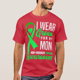 I Wear Green For My MomNonHodgkin Lymphoma Awarene T-Shirt