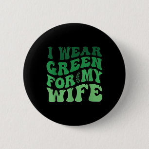 I Wear Green For My Wife Mental Health Awareness G 6 Cm Round Badge