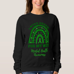 I Wear Green For My Wife Rainbow Mental Health Awa Sweatshirt