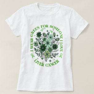 I Wear Green For Someone I Love Liver Cancer T-Shirt