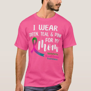I Wear Green Teal Pink For My Mum Metastatic Breas T-Shirt