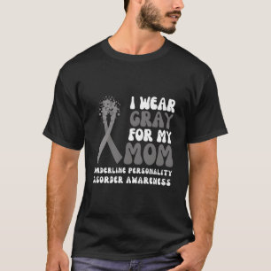 I Wear Grey For My Mum Borderline Personality Diso T-Shirt