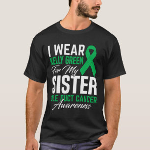 I Wear Kelly Green For My Sister Bile Duct Cancer T-Shirt