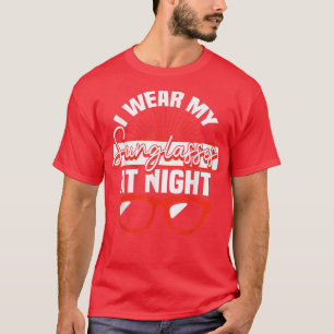 I Wear My Sunglasses At NightFunny Sarcastic  T-Shirt