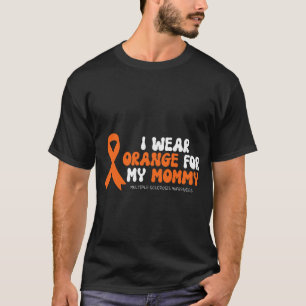 I Wear Orange For My Mummy Multiple Sclerosis Awar T-Shirt