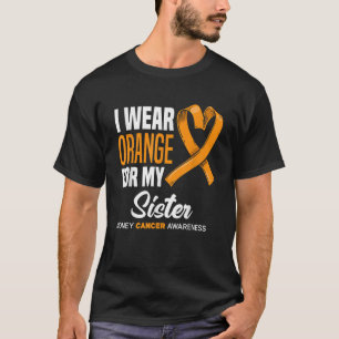 I Wear Orange For My Sister Support Kidney Cancer  T-Shirt