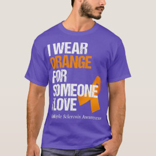 I Wear Orange For Someone I love Multiple Sclerosi T-Shirt