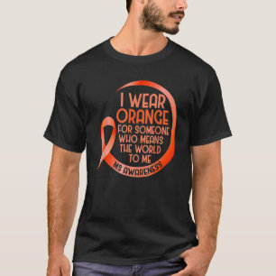 I Wear Orange For Someone Ms Multiple Sclerosis Aw T-Shirt