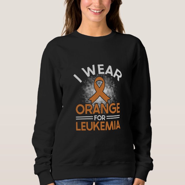  I wear orange forLeukemia Awareness Sweatshirt  (Front)