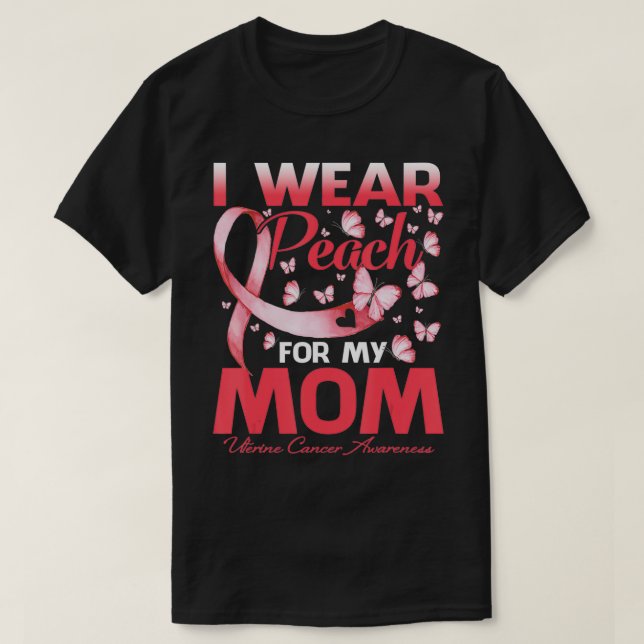 I Wear Peach For My Mom Uterine Cancer Awareness  T-Shirt (Design Front)