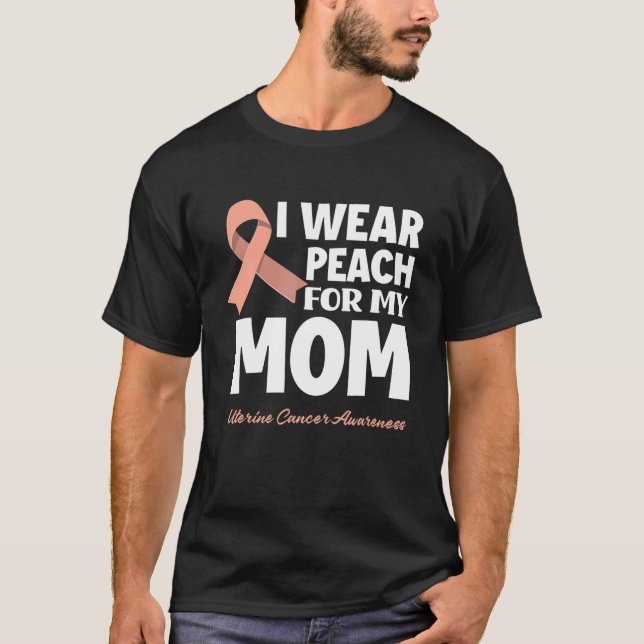 I Wear Peach For My Mum Mother Uterine Cancer Awar T-Shirt (Front)
