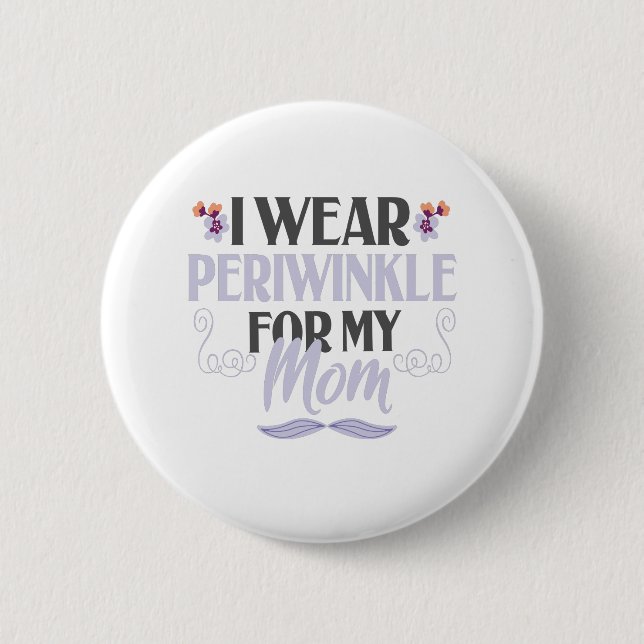 I wear Periwinkle For my Mum Oesophageal Cancer 6 Cm Round Badge (Front)